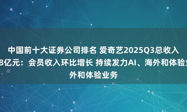 中国前十大证券公司排名 爱奇艺2025Q3总收入66.8亿元：会员收入环比增长 持续发力AI、海外和体验业务